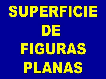 SUPERFICIE DE FIGURAS PLANAS.