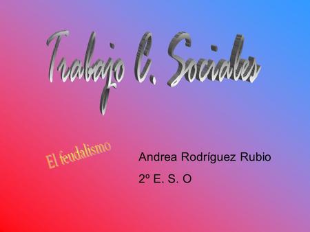 Trabajo C. Sociales El feudalismo Andrea Rodríguez Rubio 2º E. S. O.