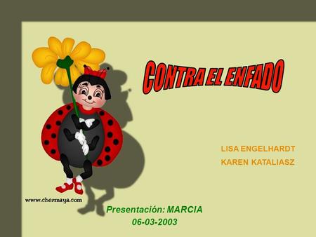 CONTRA EL ENFADO Presentación: MARCIA LISA ENGELHARDT