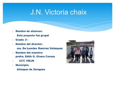 J.N. Victoria chaix Nombre de alumnos: Este proyecto fue grupal