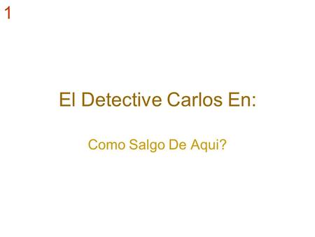 El Detective Carlos En: Como Salgo De Aqui? 1. MENU Jugar Salir Elegir Escenario Proximos Juegos.