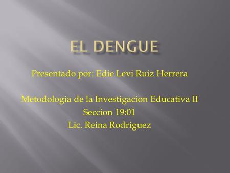 Presentado por: Edie Levi Ruiz Herrera Metodologia de la Investigacion Educativa II Seccion 19:01 Lic. Reina Rodriguez.