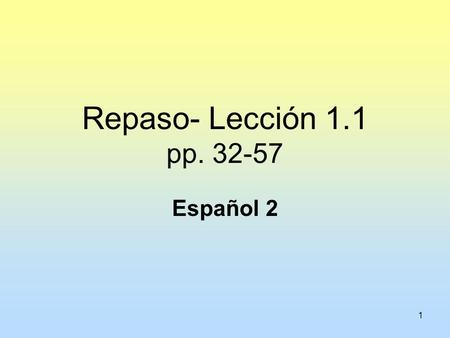 Repaso- Lección 1.1 pp. 32-57 Español 2.
