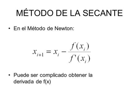 MÉTODO DE LA SECANTE En el Método de Newton: Puede ser complicado obtener la derivada de f(x)