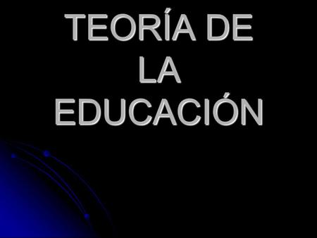 TEORÍA DE LA EDUCACIÓN.