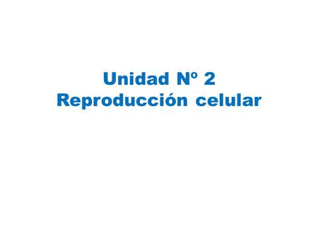 Unidad Nº 2 Reproducción celular