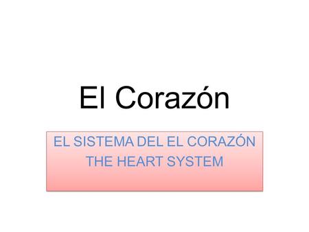 El Corazón EL SISTEMA DEL EL CORAZÓN THE HEART SYSTEM EL SISTEMA DEL EL CORAZÓN THE HEART SYSTEM.