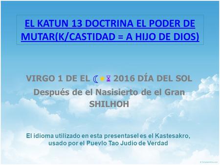 EL KATUN 13 DOCTRINA EL PODER DE MUTAR(K/CASTIDAD = A HIJO DE DIOS)