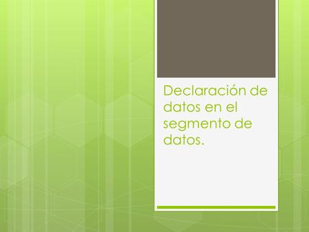 Declaración de datos en el segmento de datos.. EXISTEN UN CONJUNTO DE DIRECTIVAS QUE NOS PERMITEN DECLARAR DATOS EN EL SEGMENTO DE DATOS, LAS DIRECTIVAS.