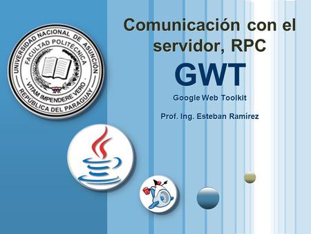 Comunicación con el servidor, RPC GWT Google Web Toolkit Prof. Ing