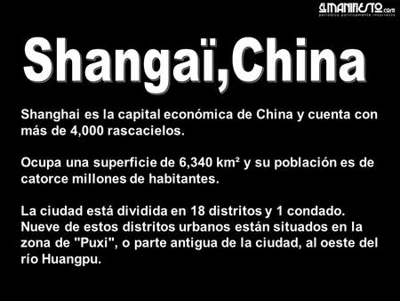 Shangaï,China Shanghai es la capital económica de China y cuenta con más de 4,000 rascacielos. Ocupa una superficie de 6,340 km² y su población es de catorce.