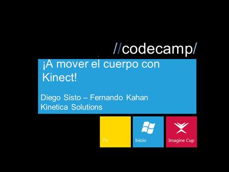 //codecamp/ ¡A mover el cuerpo con Kinect! Diego Sisto – Fernando Kahan Kinetica Solutions.