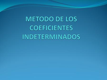 METODO DE LOS COEFICIENTES INDETERMINADOS