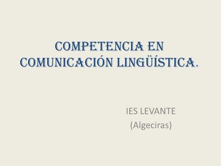Competencia en comunicación lingüística. IES LEVANTE (Algeciras)