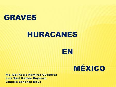 GRAVES HURACANES EN MÉXICO Ma. Del Rocío Ramírez Gutiérrez