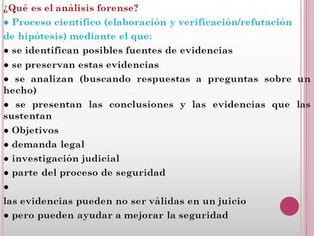 ¿Qué es el análisis forense? Proceso científico (elaboración y verificación/refutación de hipótesis) mediante el que: se identifican posibles fuentes de.