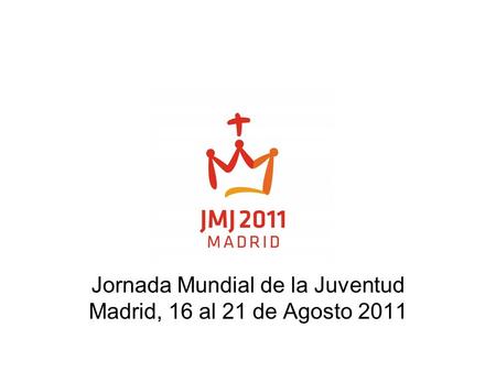 Jornada Mundial de la Juventud Madrid, 16 al 21 de Agosto 2011.
