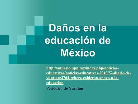 Daños en la educación de México  educativas/noticias-educativas-2010/52-diario-de- yucatan/3764-reitera-calderon-apoyo-a-la-