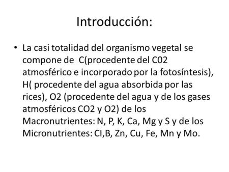 Introducción: La casi totalidad del organismo vegetal se compone de C(procedente del C02 atmosférico e incorporado por la fotosíntesis), H( procedente.