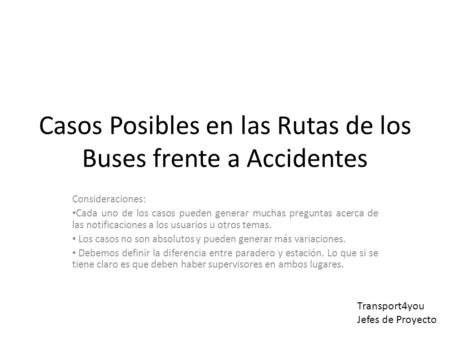 Casos Posibles en las Rutas de los Buses frente a Accidentes Consideraciones: Cada uno de los casos pueden generar muchas preguntas acerca de las notificaciones.