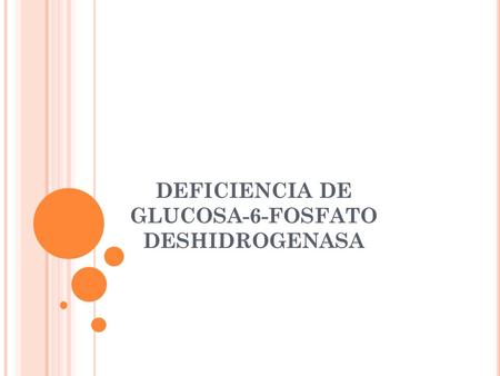 DEFICIENCIA DE GLUCOSA-6-FOSFATO DESHIDROGENASA