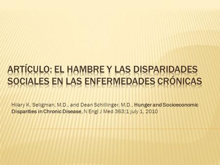 Hilary K. Seligman, M.D., and Dean Schillinger, M.D., Hunger and Socioeconomic Disparities in Chronic Disease, N Engl J Med 363;1 july 1, 2010.