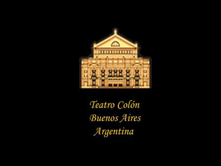 Teatro Colón Buenos Aires Argentina El 27 de abril de 1857, se inauguró el primer Teatro Colón, con una puesta de La Traviata. con una puesta de La Traviata.