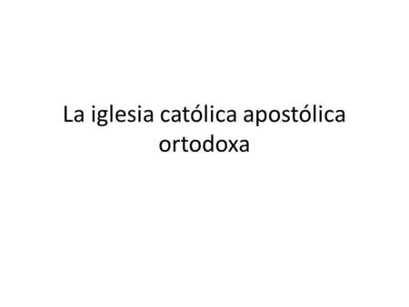 La iglesia católica apostólica ortodoxa