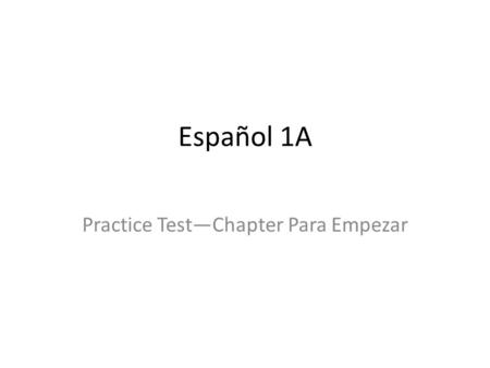 Español 1A Practice TestChapter Para Empezar. #1 note – the dash at the beginning of the line = 2 people talking Buenos días, Señor Erickson. _____ A)