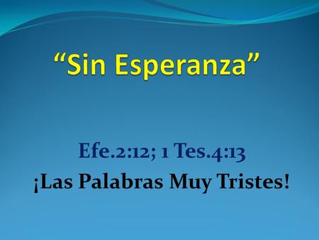 Efe.2:12; 1 Tes.4:13 ¡Las Palabras Muy Tristes!