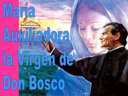 María Auxiliadora la Virgen de Don Bosco.
