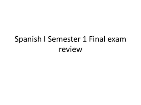 Spanish I Semester 1 Final exam review