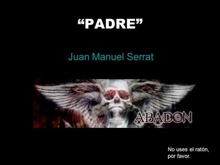 “PADRE” Juan Manuel Serrat No uses el ratón, por favor.