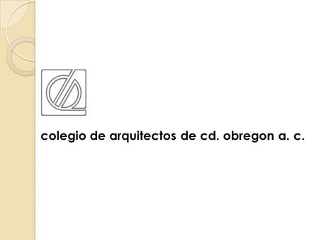 colegio de arquitectos de cd. obregon a. c.