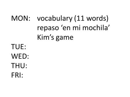 MON:. vocabulary (11 words). repaso ‘en mi mochila’. Kim’s game TUE: