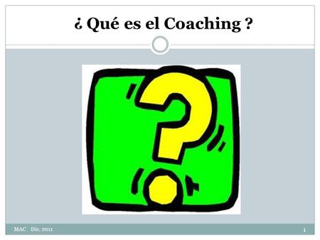 ¿ Qué es el Coaching ? MAC Dic. 2011.