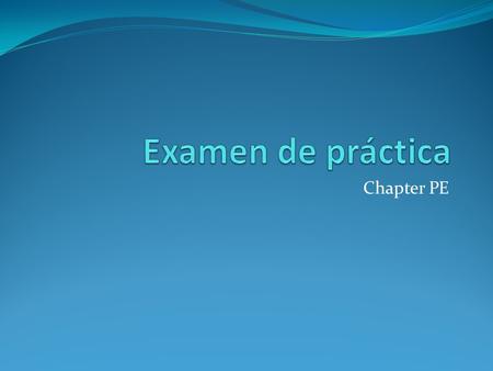 Examen de práctica Chapter PE.