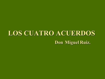 LOS CUATRO ACUERDOS Don Miguel Ruiz.