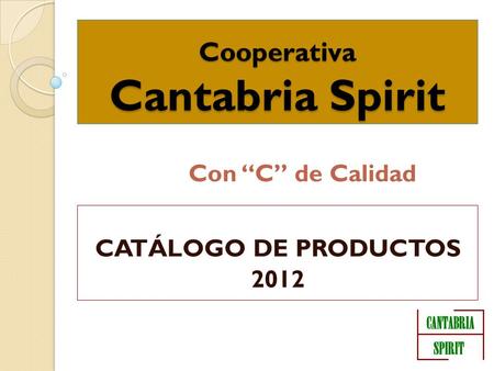 Cooperativa Cantabria Spirit Con C de Calidad CATÁLOGO DE PRODUCTOS 2012.