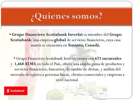 ¿Quienes somos? Grupo Financiero Scotiabank Inverlat es miembro del Grupo Scotiabank, una empresa global de servicios financieros, cuya casa matriz se.