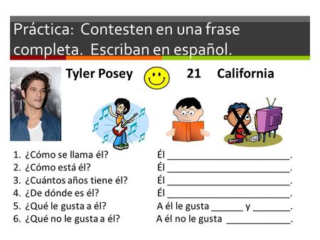 Práctica: Contesten en una frase completa. Escriban en español.