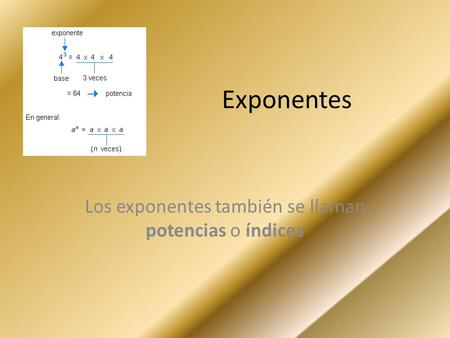 Los exponentes también se llaman potencias o índices