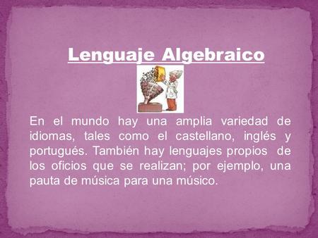 Lenguaje Algebraico En el mundo hay una amplia variedad de idiomas, tales como el castellano, inglés y portugués. También hay lenguajes propios de los.