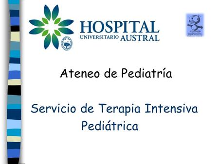 Ateneo de Pediatría Servicio de Terapia Intensiva Pediátrica.