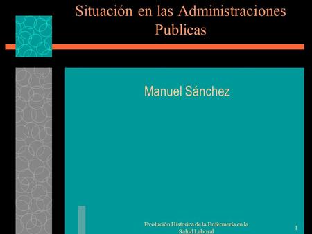Evolución Historica de la Enfermería en la Salud Laboral 1 Situación en las Administraciones Publicas Manuel Sánchez.