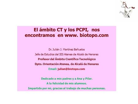 El ámbito CT y los PCPI, nos encontramos en www. biotopo.com Dr. Julián J. Martínez Bañuelos Jefe de Estudios del IES Atenea de Alcalá de Henares Profesor.