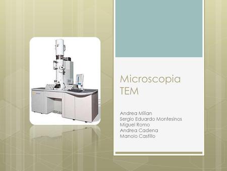 Microscopia TEM Andrea Milian Sergio Eduardo Montesinos Miguel Romo