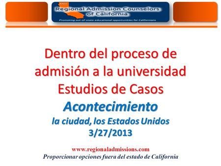 Dentro del proceso de admisión a la universidad Estudios de Casos Acontecimiento la ciudad, los Estados Unidos 3/27/2013 www.regionaladmissions.com Proporcionar.