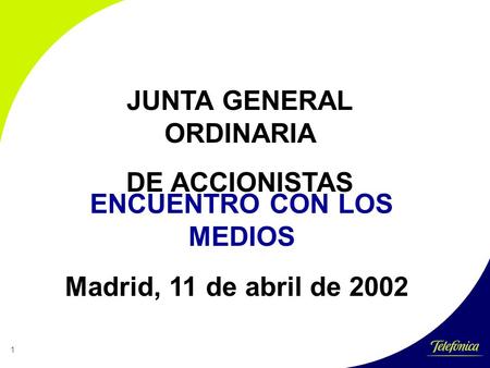 1 JUNTA GENERAL ORDINARIA DE ACCIONISTAS ENCUENTRO CON LOS MEDIOS Madrid, 11 de abril de 2002.