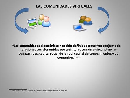 LAS COMUNIDADES VIRTUALES Las comunidades electrónicas han sido definidas como un conjunto de relaciones sociales unidas por un interés común o circunstancias.
